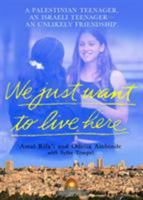 We Just Want to Live Here: A Palestinian Teenager, an Israeli Teenager--An Unlikely Friendship 0312318944 Book Cover