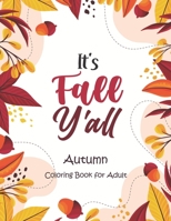 It's Fall, Y'all - Autumn Coloring Book for Adult: An Adult Coloring Book Featuring Charming Autumn Scenes, Halloween, Fall, Thanksgiving, Broken Circles, Mandalas B08L745JD6 Book Cover