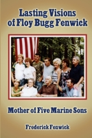 Lasting Visions of Floy Bugg Fenwick: Mother of Five Marine Sons 0359627862 Book Cover