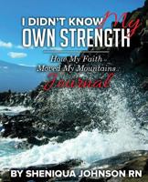 I Didn't Know My Own Strength:: How My Faith Moved My Mountains Journal 1514421712 Book Cover