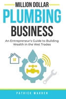 Million Dollar Plumbing Business: An Entrepreneur's Guide to Building Wealth in the Wet Trades (Million Dollar Trades Business) B0GJD49XZ4 Book Cover