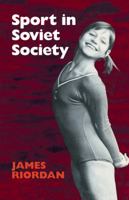 Sport in Soviet Society: Development of Sport and Physical Education in Russia and the USSR (Cambridge Russian, Soviet and Post-Soviet Studies) 0521280230 Book Cover