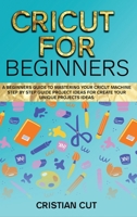 Cricut for Beginners: A B?ginn?r? Guid? t? M??t?ring your Cricut M??hin?. ... f?r Cr??t? 1801124396 Book Cover