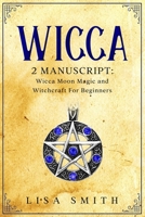Wicca - 2 Manuscripts: Wicca Moon Magic and Witchcraft For Beginners 1707012873 Book Cover