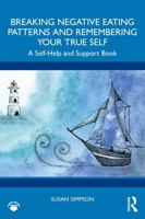 Breaking Negative Eating Patterns and Remembering Your True Self: A Self-Help and Support Book 1032410213 Book Cover