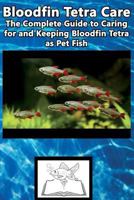 Bloodfin Tetra Care: The Complete Guide to Caring for and Keeping Bloodfin Tetra as Pet Fish 1537296027 Book Cover