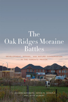 The Oak Ridges Moraine Battles: Development, Sprawl, and Nature Conservation in the Toronto Region 1442645148 Book Cover