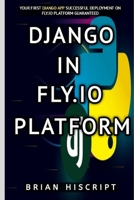 DJANGO IN FLY.IO PLATFORM: YOUR FIRST DJANGO APP SUCCESSFUL DEPLOYMENT ON FLY.IO GUARANTEED B0C6VV2PGV Book Cover