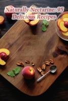 Naturally Nectarine: 95 Delicious Recipes B0CCZXR387 Book Cover