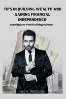 TIPS IN BUILDING WEALTH AND GAINING FINANCIAL INDEPENDENCE: Embarking on Wealth building Odyssey! B0CNNPVHXH Book Cover