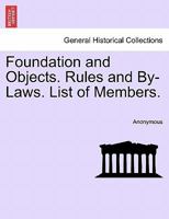 Foundation [and] objects; rules [and] by-laws; list of members 1240921357 Book Cover