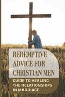 Redemptive Advice For Christian Men: Guide To Healing The Relationships In Marriage: Redemptive Ideas For Men null Book Cover