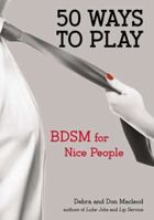 Fifty Ways to Play: A Beginner's Guide to Unleashing Your Erotic Desires 0399163468 Book Cover