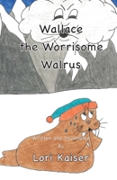 Wallace the Worrisome Walrus 1949215059 Book Cover