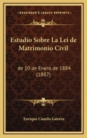 Estudio Sobre La Lei De Matrimonio Civil: De 10 De Enero De 1884 (1887) 1161166726 Book Cover