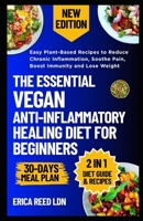 The Essential Vegan Anti-Inflammatory Healing Diet for Beginners: Easy Plant-Based Recipes to Reduce Chronic Inflammation, Soothe Pain, Boost Immunity and Lose Weight B0FJ5LDPW8 Book Cover