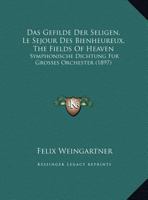 Das Gefilde Der Seligen, Le Sejour Des Bienheureux, the Fields of Heaven: Symphonische Dichtung Fur Grosses Orchester (1897) 1167426711 Book Cover