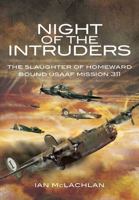 Night of the Intruders: First-Hand Accounts Chronicling the Slaughter of Homeward Bound USAAF Mission 311 1848842945 Book Cover