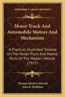 Motor Truck and Automobile Motors and Mechanism; A Practical Illustrated Treatise on the Power Plant and Motive Parts of the Modern Vehicle, for Owners, Operators and Repairmen 1147593795 Book Cover