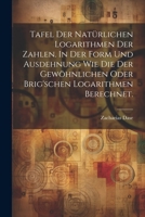 Tafel der natürlichen Logarithmen der Zahlen. In der Form und Ausdehnung wie die der gewöhnlichen oder Brig'schen Logarithmen berechnet. 1021903574 Book Cover