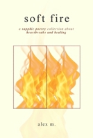 Soft Fire: a sapphic poetry collection about heartbreaks and healing B0H8DMJ92P Book Cover