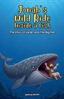 Jonah's Wild Ride Inside a Fish: The Story of Jonah and the Big Fish B0H31MX2WK Book Cover