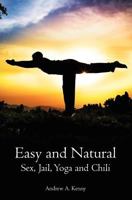 Easy and Natural: Sex, Jail, Yoga and Chili 1466214619 Book Cover
