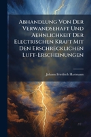 Abhandlung Von Der Verwandsehaft Und Aehnlichkeit Der Electrischen Kraft Mit Den Erschrecklichen Luft-Erscheinungen 1147873909 Book Cover