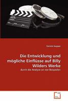 Die Entwicklung und mögliche Einflüsse auf Billy Wilders Werke: durch die Analyse an vier Beispielen 3639349989 Book Cover