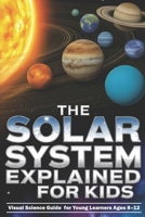 The Solar System Explained for Kids: Visual Science Guide to the Planets and Moons for Young Learners Ages 8–12 B0FVG84315 Book Cover