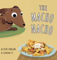 The Macho Nacho: A Hilarious, Rhyming, Spanish-Sprinkled Children's B0G3BYPPCG Book Cover