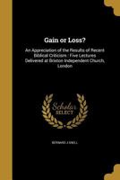 Gain or Loss?: An Appreciation of the Results of Recent Biblical Criticism: Five Lectures Delivered at Brixton Independent Church, London 1359184287 Book Cover