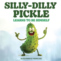 Silly-Dilly Pickle Learns To Be Himself: A fun and silly story highlighting the importance of friendship, acceptance, and the importance of just being yourself. For ages 2-5 B0CWXGCQ72 Book Cover