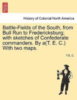 Battle-Fields of the South, from Bull Run to Fredericksburg; with sketches of Confederate commanders. By a(T. E. C.) With two maps. Vol. II 1241554072 Book Cover