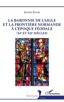 La baronnie de L’Aigle et la frontière normande à l’époque féodale (XIe et XIIe siècles) (Historiques) (French Edition) 2336428113 Book Cover