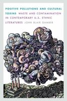 Positive Pollutions and Cultural Toxins: Waste and Contamination in Contemporary U.S. Ethnic Literatures 080323046X Book Cover