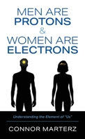 Men Are Protons & Women Are Electrons: Understanding the Element of "Us" B0GZ9MTDQ7 Book Cover
