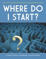 Where Do I Start?: A School Library Handbook 1586835416 Book Cover