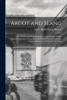 Argot and Slang: A New French and English Dictionary of the Cant Words, Quaint Expressions, Slang Terms and Flash Phrases Used in the High and Low Life of Old and New Paris 1017410860 Book Cover