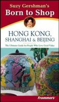 Frommer's Born To Shop: Hong Kong, Shanghai & Beijing 0764525603 Book Cover