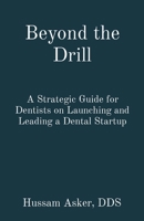 Beyond the Drill: A Strategic Guide for Dentists on Launching and Leading a Dental Startup B0CW835YGR Book Cover