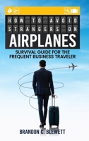 How to Avoid Strangers on Airplanes: Survival Guide for the Frequent Business Traveler B0DPY3HLT3 Book Cover