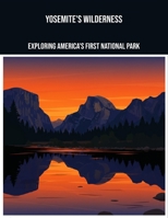 Yosemite'S Wilderness: Exploring America'S First National Park B0FPCLX7PY Book Cover