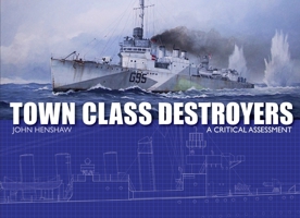 Town Class Destroyers: A Critical Assessment 1785004018 Book Cover