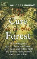 The Cure Is in the Forest: The Healing Powers of Wild Chaga Mushroom, Birch Bark, and Poplar Buds--The Forest's Most Powerful Natural Medicines 1931078335 Book Cover
