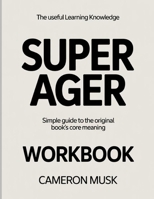 The Useful Learning Knowledge Super Ager: Simple Guide to the Original Book’s Core Meaning B0GH2DRR9N Book Cover