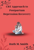 CBT Approach to Postpartum Depression Recovery: Mindful Healing: Subtitles for Navigating Postpartum Depression with the CBT Approach B0CNTC5PV4 Book Cover