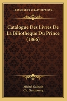 Catalogue Des Livres De La Biliotheque Du Prince (1866) 116082388X Book Cover
