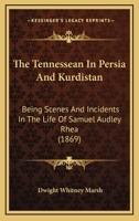 The Tennessean In Persia And Kurdistan: Being Scenes And Incidents In The Life Of Samuel Audley Rhea 1167230264 Book Cover