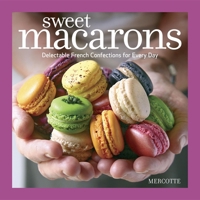 Sweet Macarons: Delectable French Confections for Every Day 1600854990 Book Cover